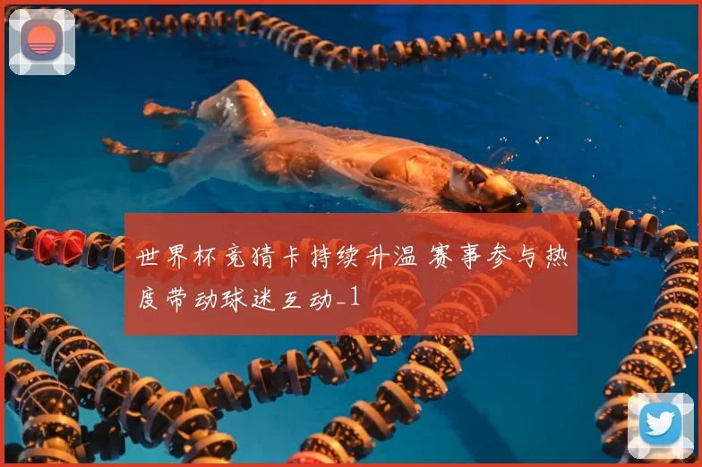 世界杯竞猜卡持续升温 赛事参与热度带动球迷互动_1