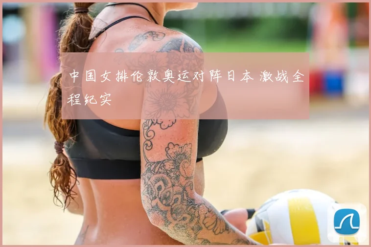 中国女排伦敦奥运对阵日本 激战全程纪实