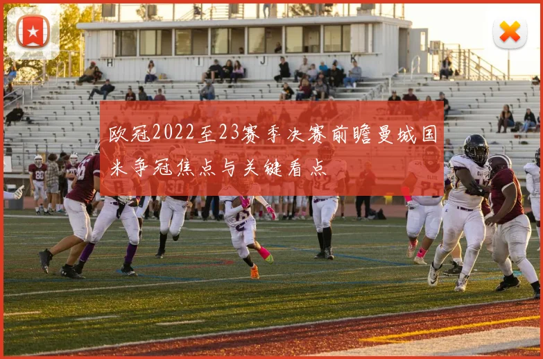 欧冠2022至23赛季决赛前瞻曼城国米争冠焦点与关键看点