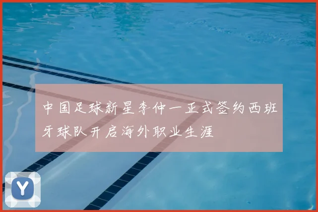 中国足球新星李仲一正式签约西班牙球队开启海外职业生涯